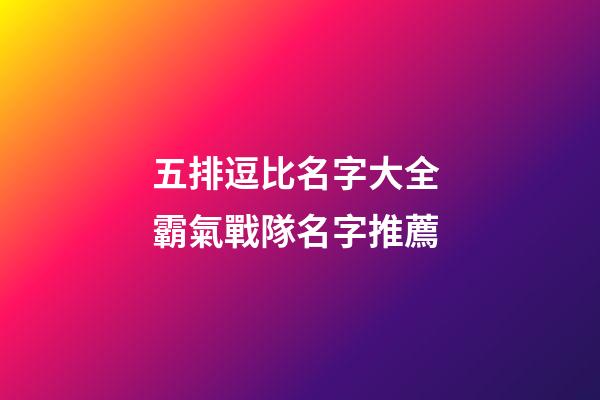 五排逗比名字大全 霸氣戰隊名字推薦